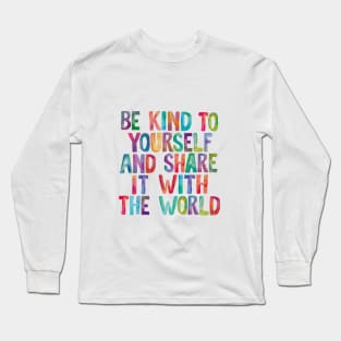 Be Kind to Yourself and Share it With the World Long Sleeve T-Shirt